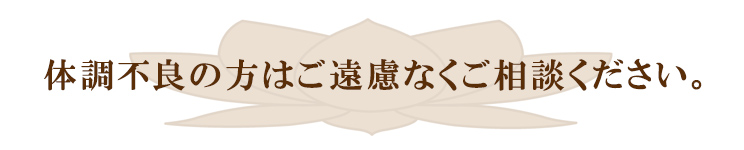 体調不良の方はご遠慮なくご相談ください。