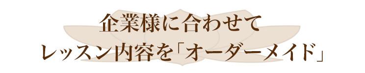 企業様に合わせてレッスン内容を「オーダーメイド」